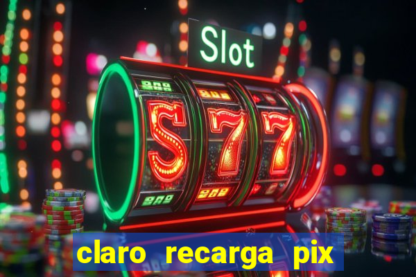 claro recarga pix $10 reais